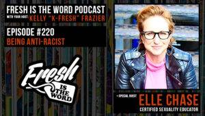 Fresh is the Word Podcast Episode #220: Being Anti-Racist + Guest Elle Chase – Certified Sexuality Educator, Writer, Speaker, Pleasure Advocate, Author of Curvy Girl Sex, Creator of LadyCheeky