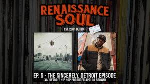 Renaissance Soul Podcast: Ep. 5 - The Sincerely, Detroit Episode (w/ Detroit Hip Hop Producer Apollo Brown)