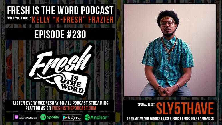 Fresh is the Word Podcast Episode #230: Sly5thAve - Grammy Award Winning Saxophonist, Producer, Arranger, New Album "What It Is" Out Now Via Tru Thoughts