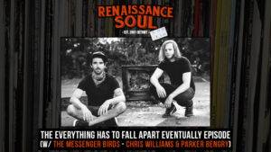 Renaissance Soul Podcast Ep.10 - The Everything Has To Fall Apart Eventually Episode (w/ The Messenger Birds - Chris Williams & Parker Bengry)