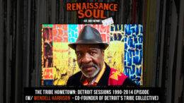 Renaissance Soul Podcast – The Tribe Hometown: Detroit Sessions 1990-2014 Episode (w/ Wendell Harrison – Co-Founder of Detroit’s Tribe Collective and Legendary Jazz Clarinet Player and Saxophonist)