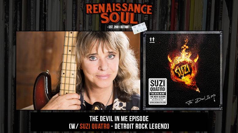 Renaissance Soul Podcast - The Devil In Me Episode (w/ Suzi Quatro - Detroit Rock Legend)