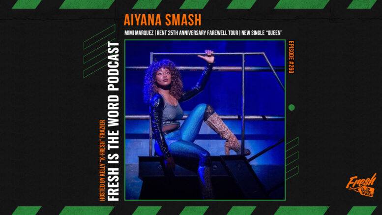 Fresh is the Word Podcast Episode #260: Aiyana Smash – Mimi Marquez on RENT 25th Anniversary Farewell Tour, Plus New Single “Queen” Available Now