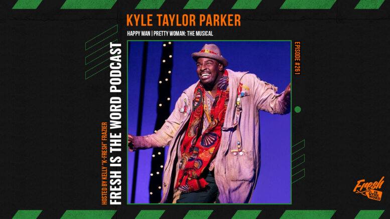 Fresh is the Word Podcast Episode #261: Kyle Taylor Parker - Happy Man in Pretty Woman: The Musical National Tour, Broadway Soul Vol. 2 Available Now